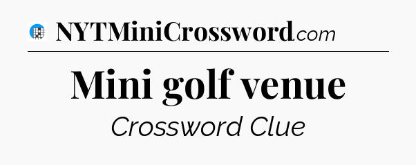 Mini golf venue Crossword Clue