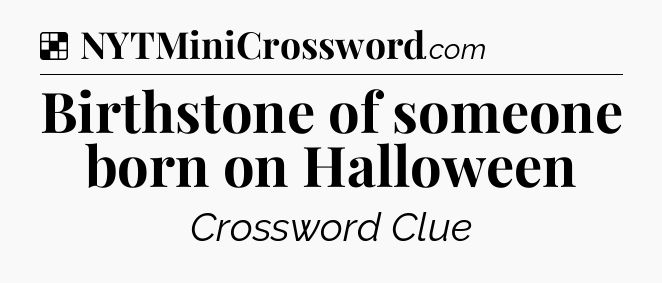 Solution: Birthstone of someone born on Halloween - NYT Crossword