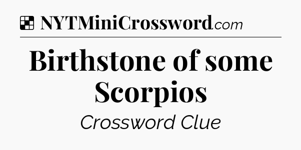 Solution: Birthstone of some Scorpios - NYT Crossword