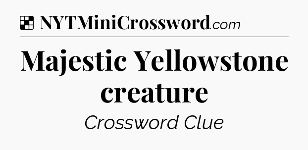 Solution: Majestic Yellowstone creature - NYT Crossword