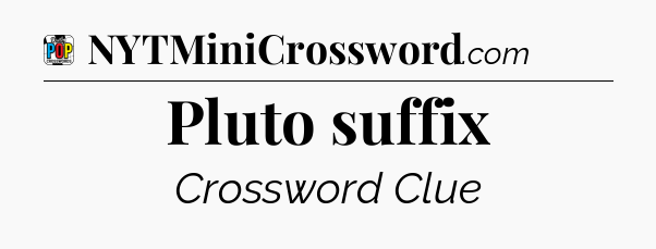Pluto suffix Crossword Clue