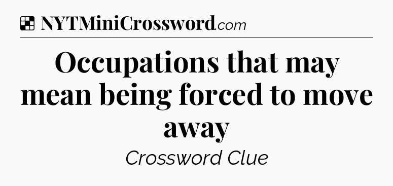 Solution: Occupations that may mean being forced to move away - NYT Crossword