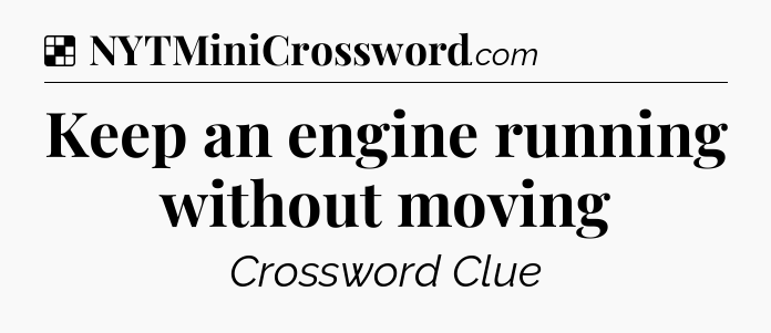 Solution: Keep an engine running without moving - NYT Crossword