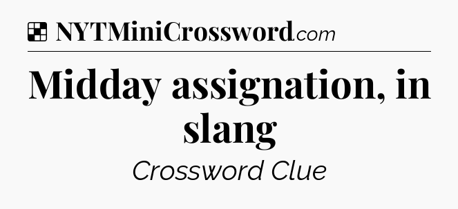 Solution: Midday assignation, in slang - NYT Crossword