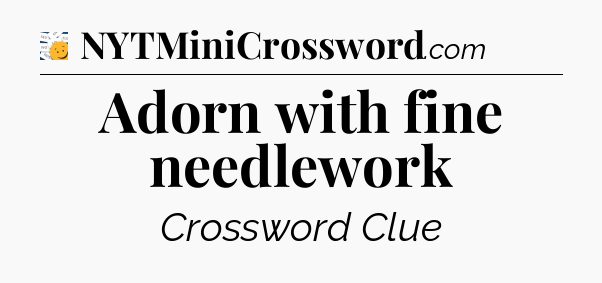 Adorn with fine needlework - 7 Little Words