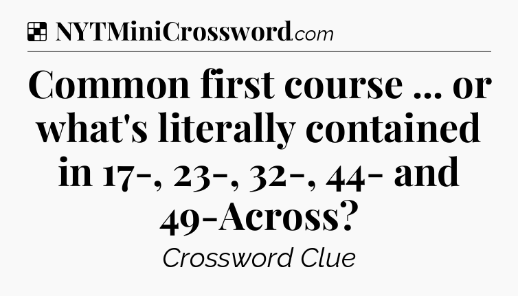 Solution: Common first course ... or what's literally contained in 17-, 23-, 32-, 44- and 49-Across - NYT Crossword