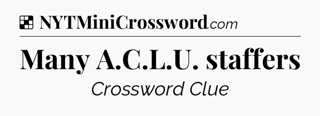Solution: Many A.C.L.U. staffers - NYT Crossword