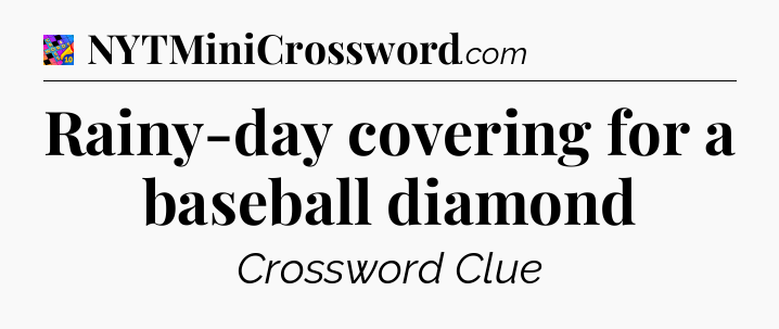 Rainy-day covering for a baseball diamond Crossword Clue