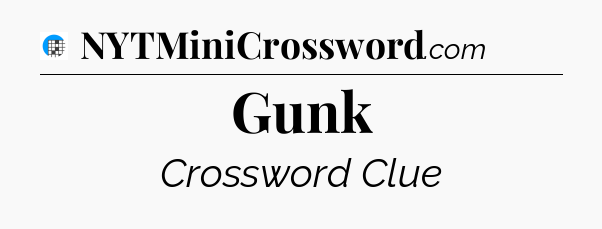 Gunk Crossword Clue