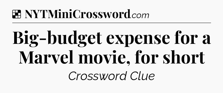 Solution: Big-budget expense for a Marvel movie, for short - NYT Crossword