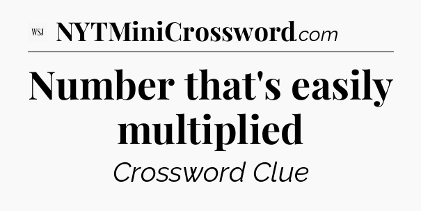 Number that's easily multiplied - WSJ Crossword