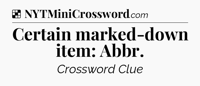 Solution: Certain marked-down item: Abbr - NYT Crossword