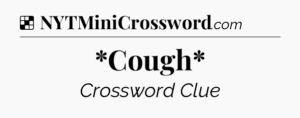 Solution: *Cough* - NYT Crossword