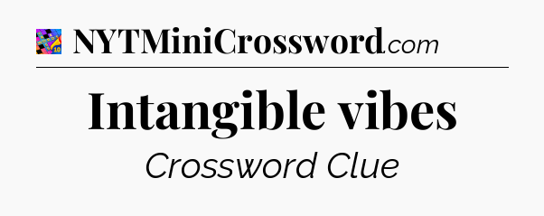 Intangible vibes Crossword Clue