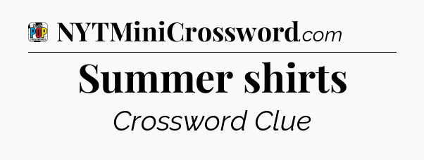 Summer shirts Crossword Clue
