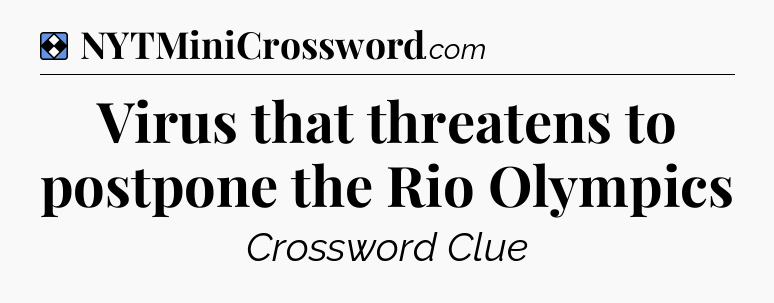 Solution: Virus that threatens to postpone the Rio Olympics - NYT Mini Crossword