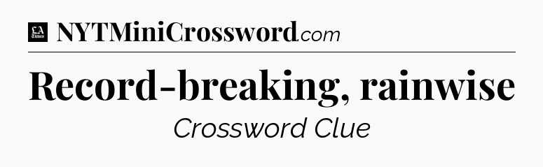 Record-breaking, rainwise - LA Times Crossword