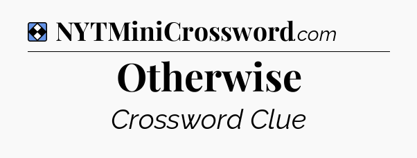 Solution: Otherwise - NYT Mini Crossword