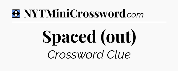 Solution: Spaced (out) - NYT Mini Crossword