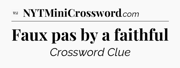 Faux pas by a faithful - WSJ Crossword