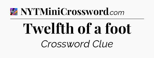 Twelfth of a foot Crossword Clue