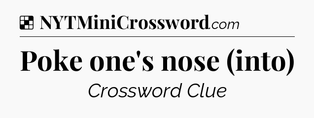 Solution: Poke one's nose (into) - NYT Crossword