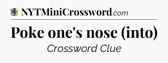 Poke one's nose (into) Crossword Clue