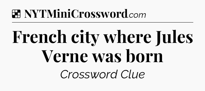 Solution: French city where Jules Verne was born - NYT Crossword