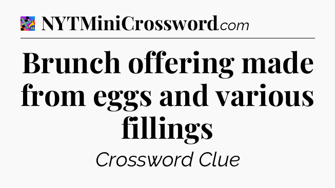 Brunch offering made from eggs and various fillings Crossword Clue
