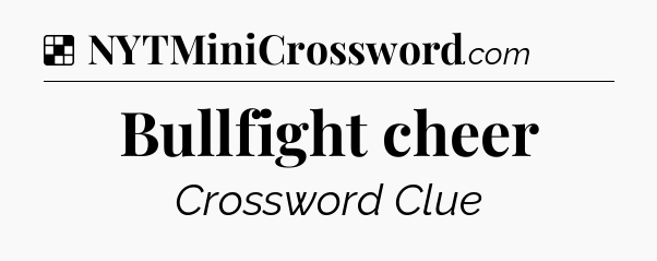 Solution: Bullfight cheer - NYT Crossword