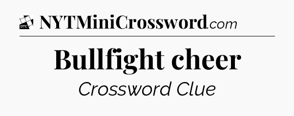 Bullfight cheer - Daily Themed Mini Crossword