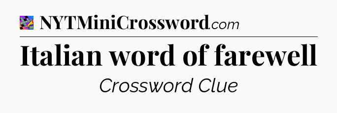 Italian word of farewell Crossword Clue