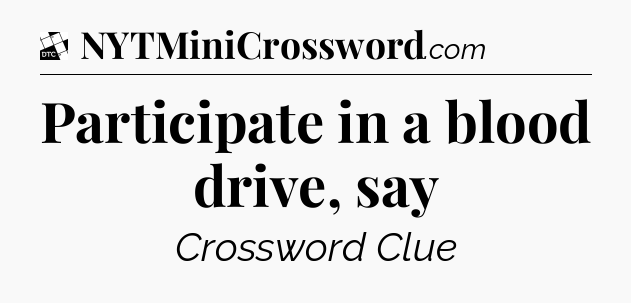 Participate in a blood drive, say - Daily Themed Classic Crossword