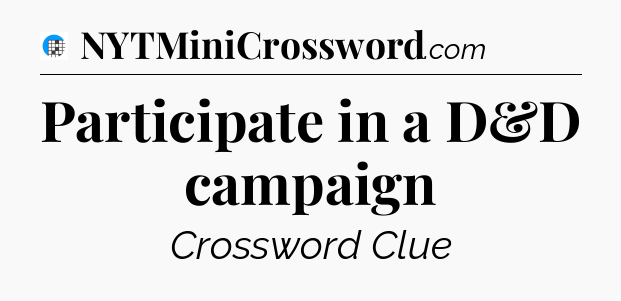 Participate in a D&D campaign Crossword Clue