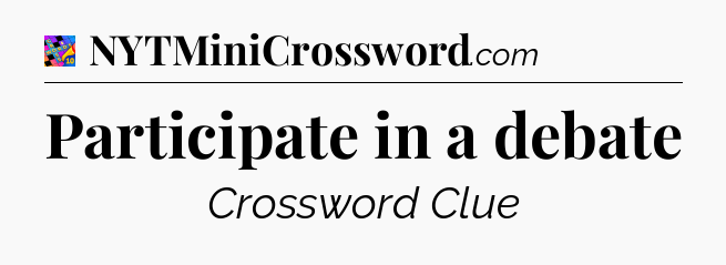 Participate in a debate Crossword Clue