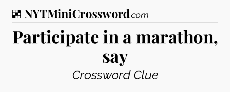 Solution: Participate in a marathon, say - NYT Crossword