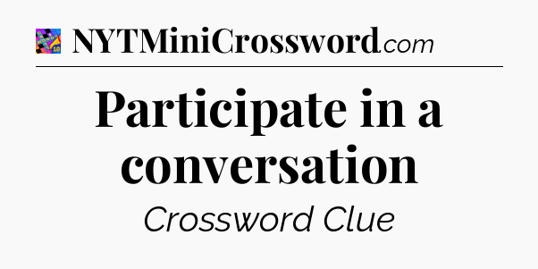 Participate in a conversation Crossword Clue