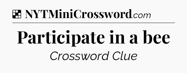 Solution: Participate in a bee - NYT Crossword