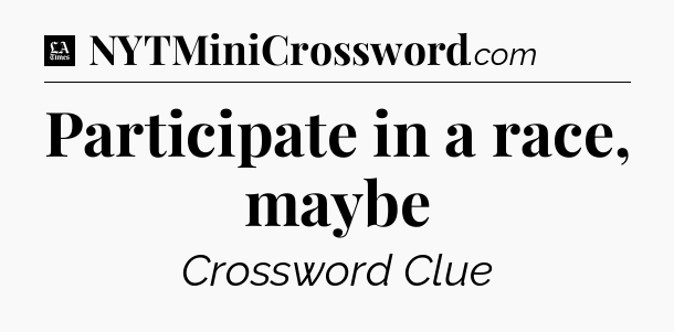 Participate in a race, maybe - LA Times Crossword