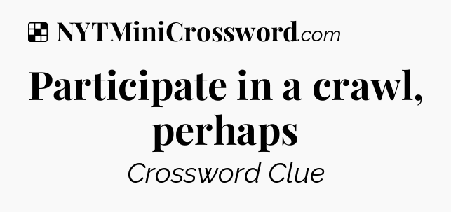 Solution: Participate in a crawl, perhaps - NYT Crossword