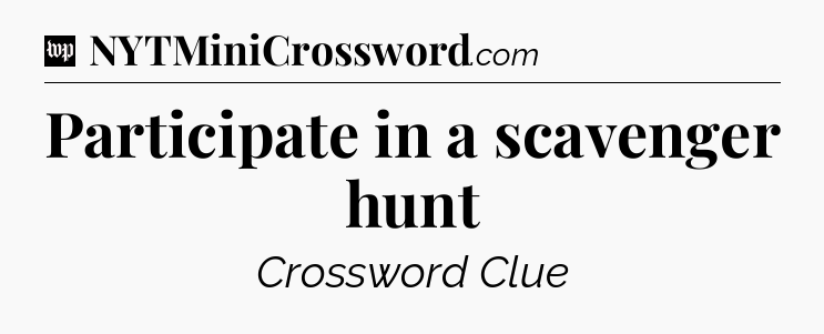 Participate in a scavenger hunt Crossword Clue