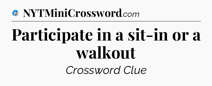 Participate in a sit-in or a walkout Crossword Clue
