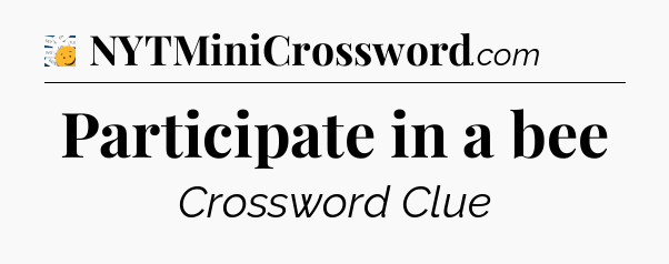 Participate in a bee - 7 Little Words