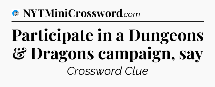 Participate in a Dungeons & Dragons campaign, say Crossword Clue
