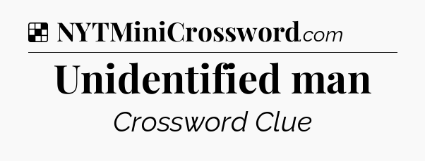 Solution: Unidentified man - NYT Crossword