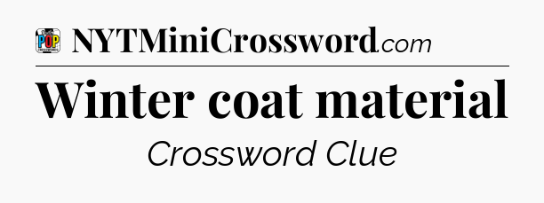 Winter coat material Crossword Clue