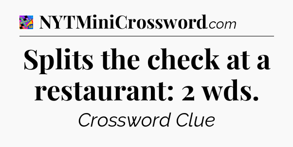 Splits the check at a restaurant: 2 wds Crossword Clue
