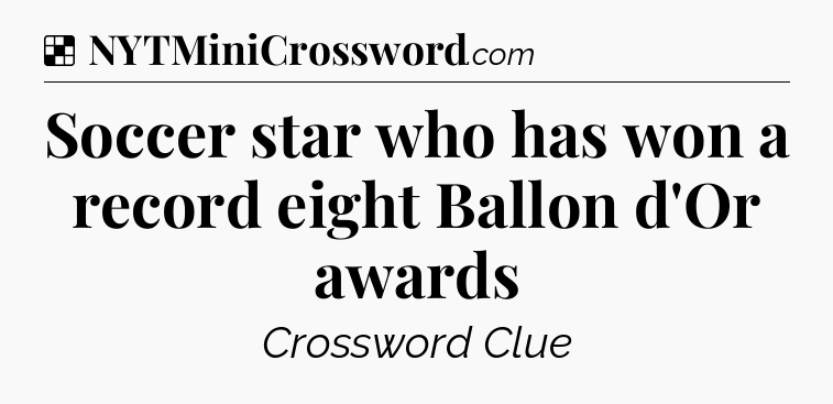 Solution: Soccer star who has won a record eight Ballon d'Or awards - NYT Crossword