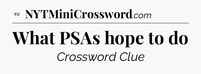 What PSAs hope to do - WSJ Crossword