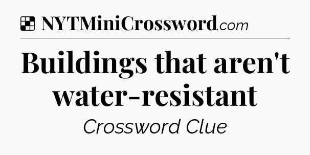 Solution: Buildings that aren't water-resistant - NYT Crossword